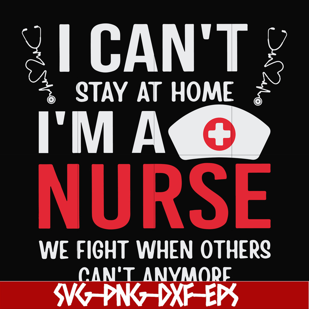 FN0001018-I can't stay at home I'm a nurse we fight when others can't anymore svg, png, dxf, eps file FN0001018.jpg