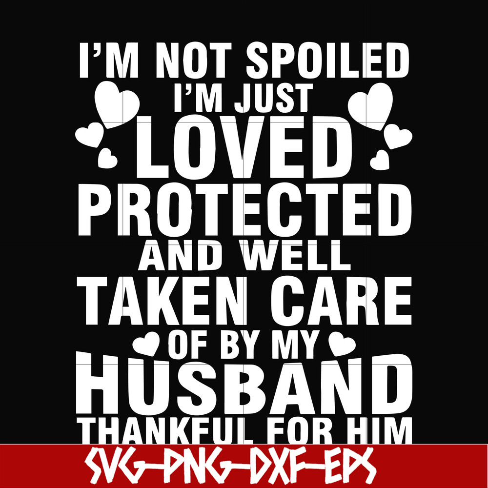 FN000133-I'm not spoiled I'm just loved protected and well taken care of by my husband thankful for him svg, png, dxf, eps file FN000133.jpg