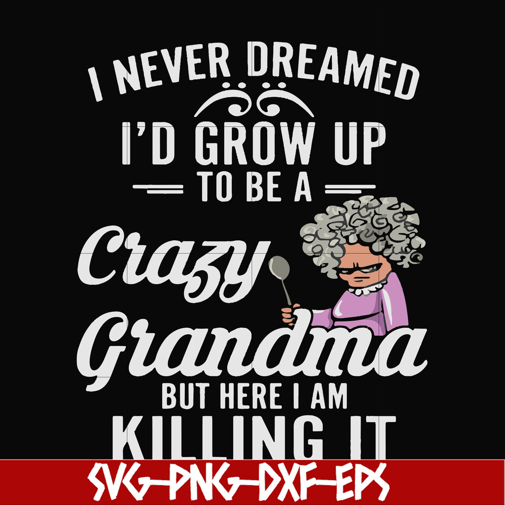 FN000153-I never freamed I'd grow up to be a crazy grandma but here I am killing it svg, png, dxf, eps file FN000153.jpg