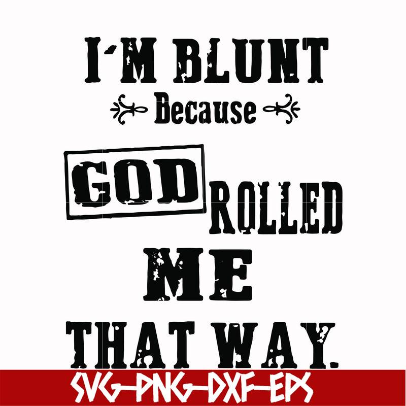 FN000204-I'm blunt because God rolled me that way svg, png, dxf, eps file FN000204.jpg