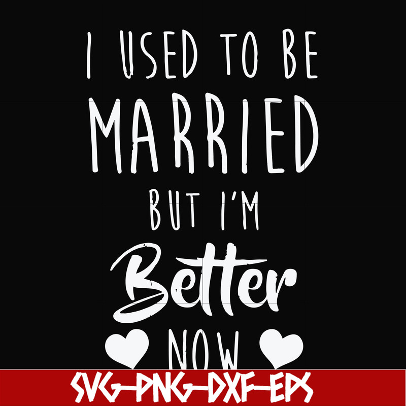 FN000319-I used to be married but I'm better now svg, png, dxf, eps file FN000319.jpg