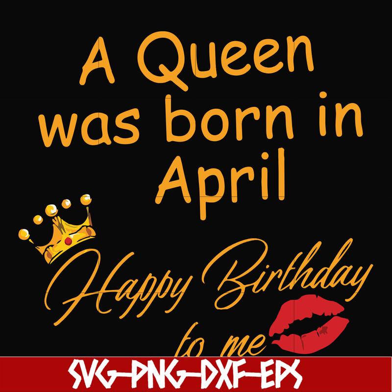 FN00042-A Queen was born in April Happy Birthday to me svg, png, dxf, eps file FN00042.jpg
