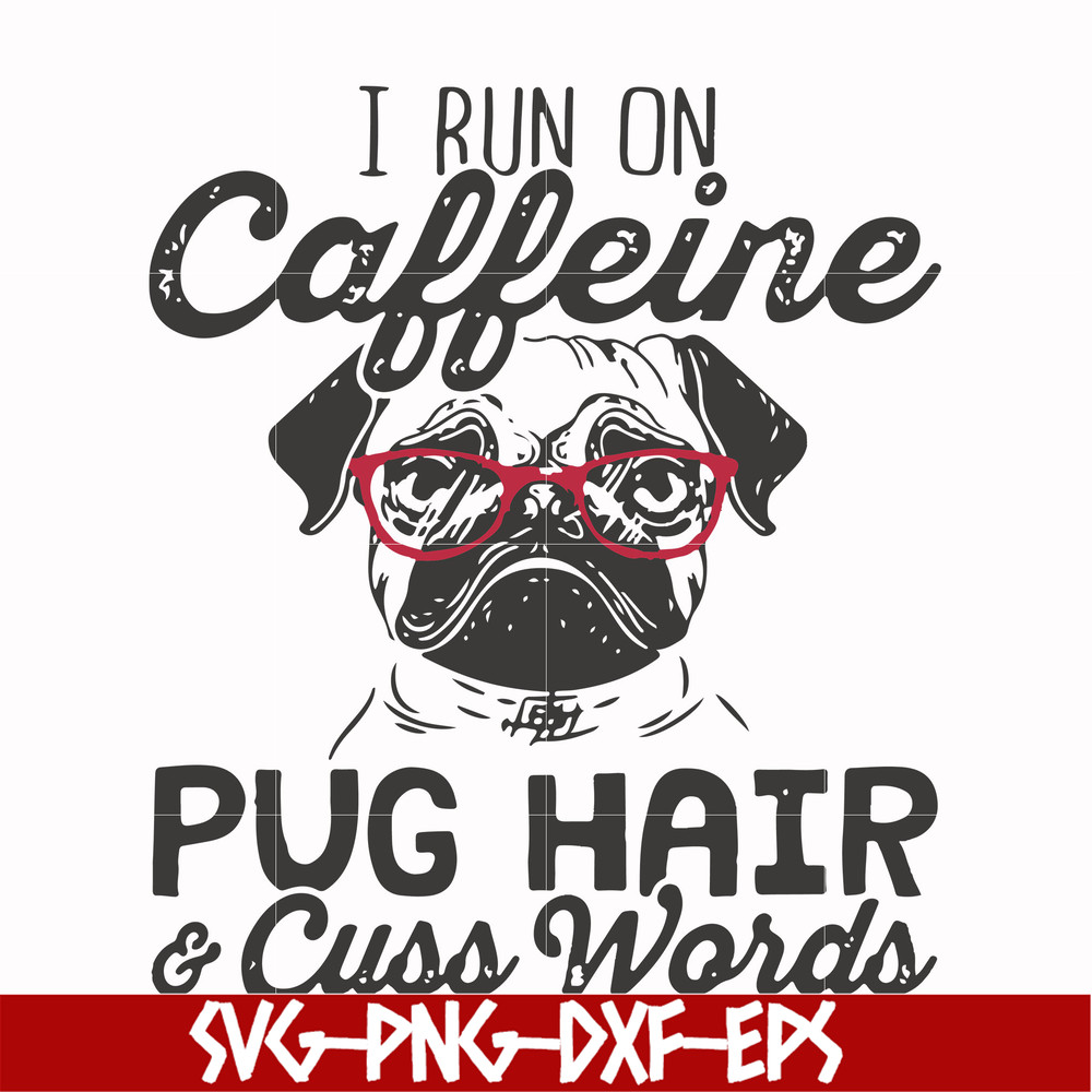 FN000472-I run on caffeine pug hair cuss words svg, png, dxf, eps file FN000472.jpg