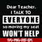 FN000490-Dear Teacher I talk to everyone so moving my seat won't help svg, png, dxf, eps file FN000490.jpg