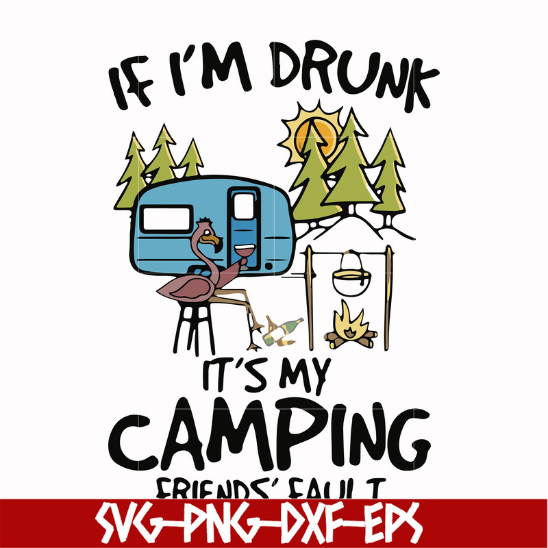 FN000503-If I'm drunk It's my camping friends' fault svg, png, dxf, eps file FN000503.jpg