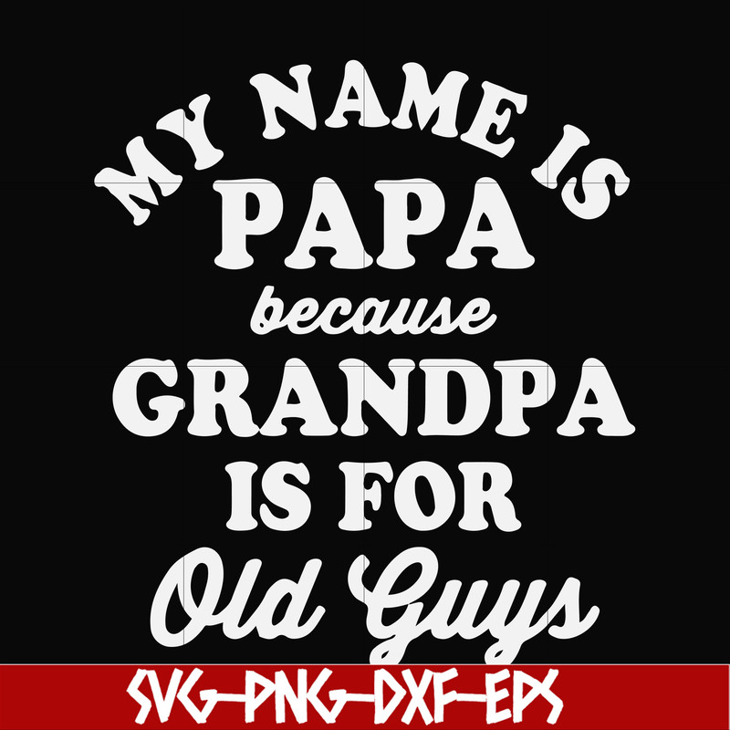 FN000599-My name is Papa because grandpa is for old guys svg, png, dxf, eps file FN000599.jpg