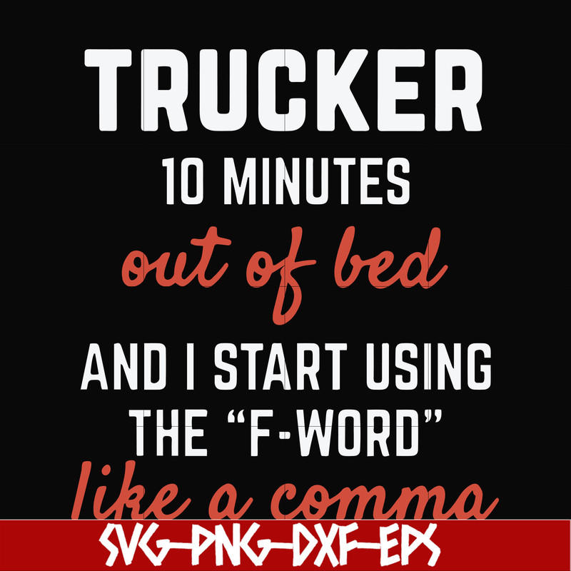 FN000621-Trucker 10 minutes out of bed and I start using the F-word like a comma svg, png, dxf, eps file FN000621.jpg