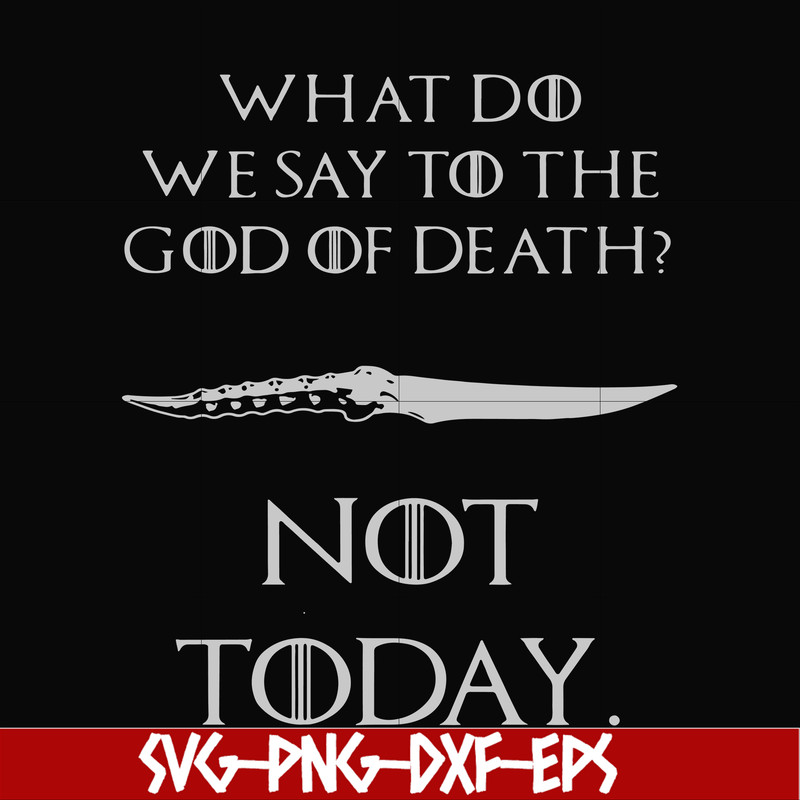 FN000658-What did we say to the God of death not today svg, png, dxf, eps file FN000658.jpg