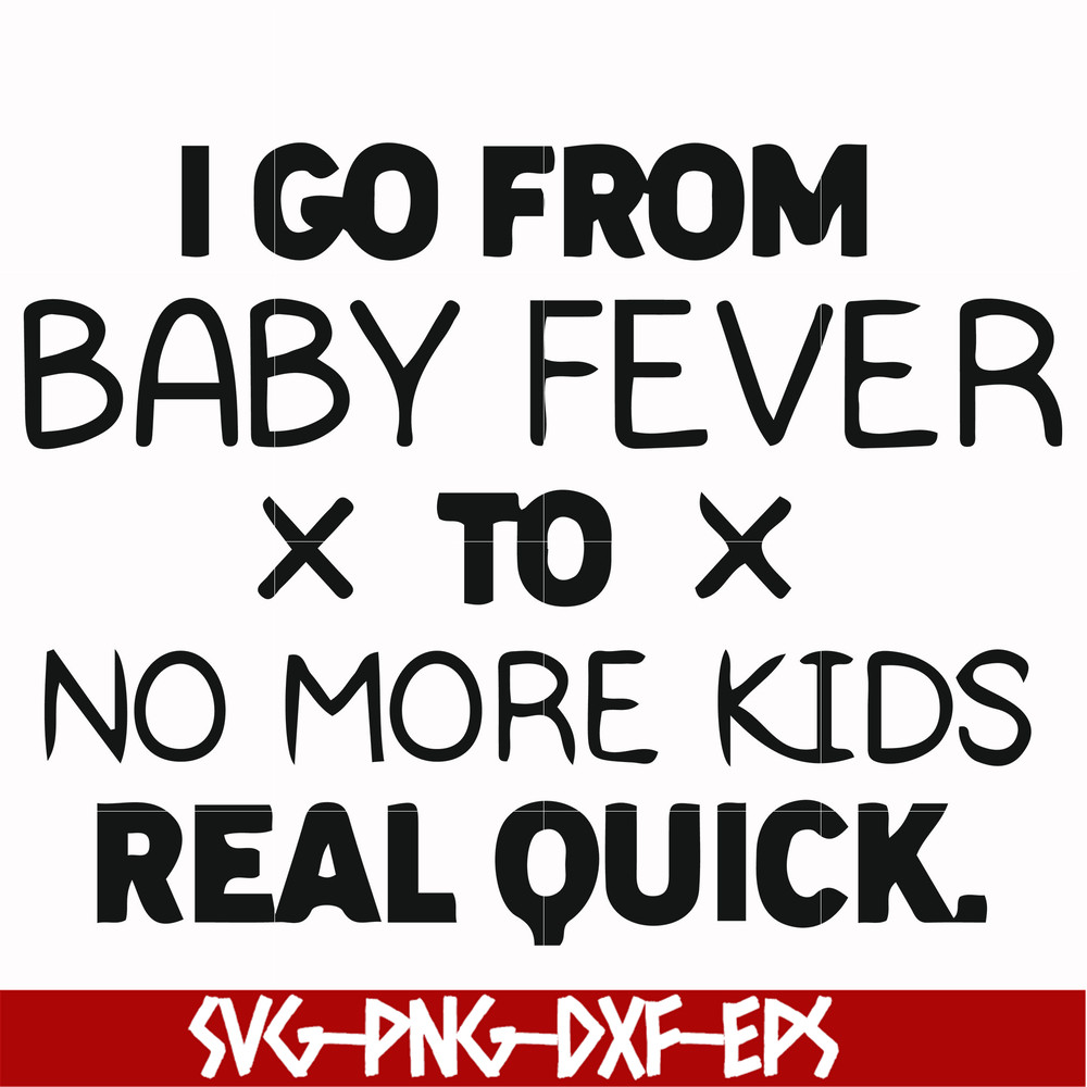 FN000668-I go from baby fever to no more kids real quick svg, png, dxf, eps file FN000668.jpg