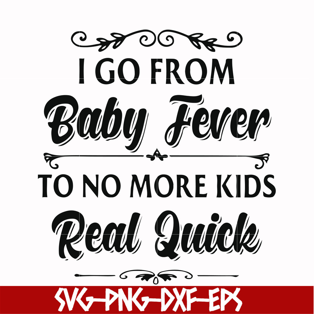 FN000669-I go from baby fever to no more kids real quick svg, png, dxf, eps file FN000669.jpg