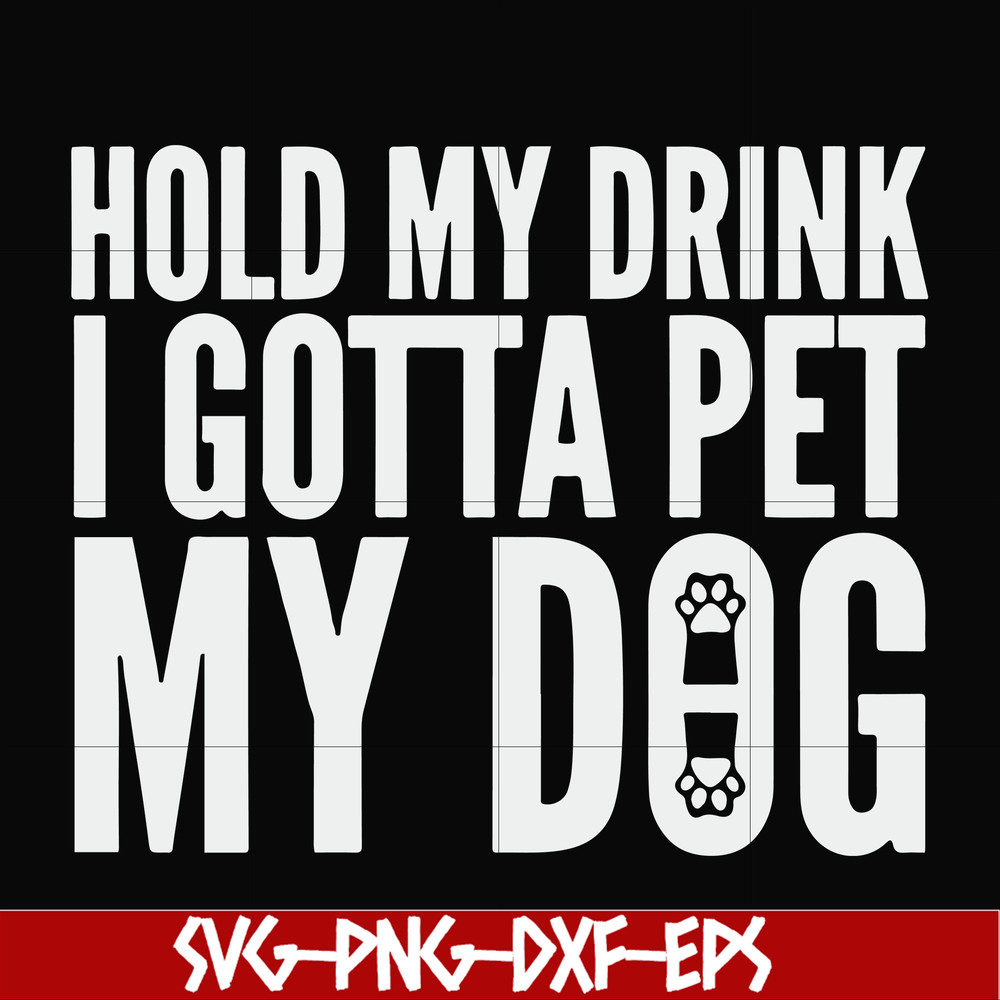 FN000690-Hold my drink I gotta pet my dog svg, png, dxf, eps file FN000690.jpg