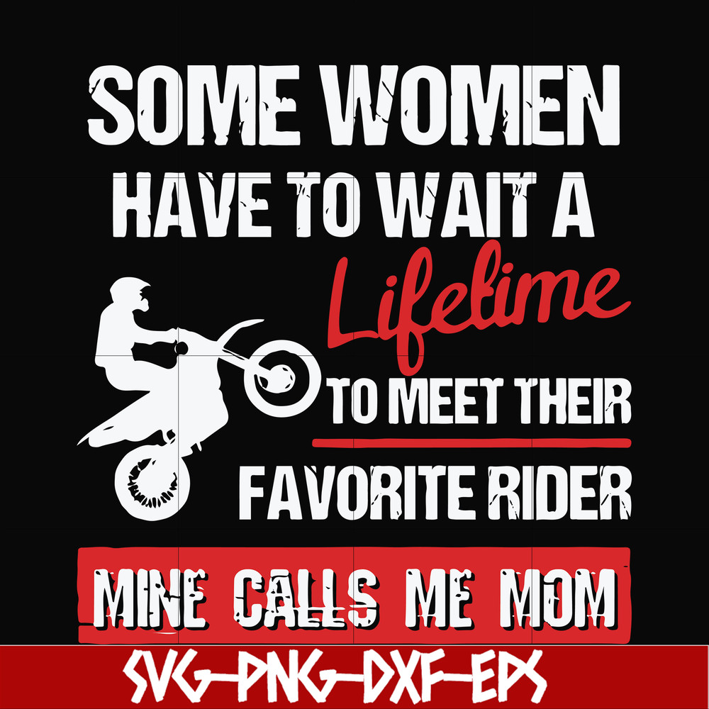 FN000736-Some women have to wait a lifetime to meet their favorite rider mine calls me mom svg, png, dxf, eps file FN000736.jpg