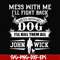 FN000747-Mess with me I'll fight back mess with my dog I'll kill them all John Wick svg, png, dxf, eps file FN000747.jpg