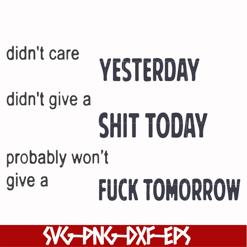 FN000751-Didn't care yesterday didn't give a shit today probably won't give a fuck tommorrow svg, png, dxf, eps file FN000751.jpg