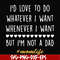 FN000792-I'd love to do whatever I want whenever I want but I'm not a dad svg, png, dxf, eps file FN000792.jpg