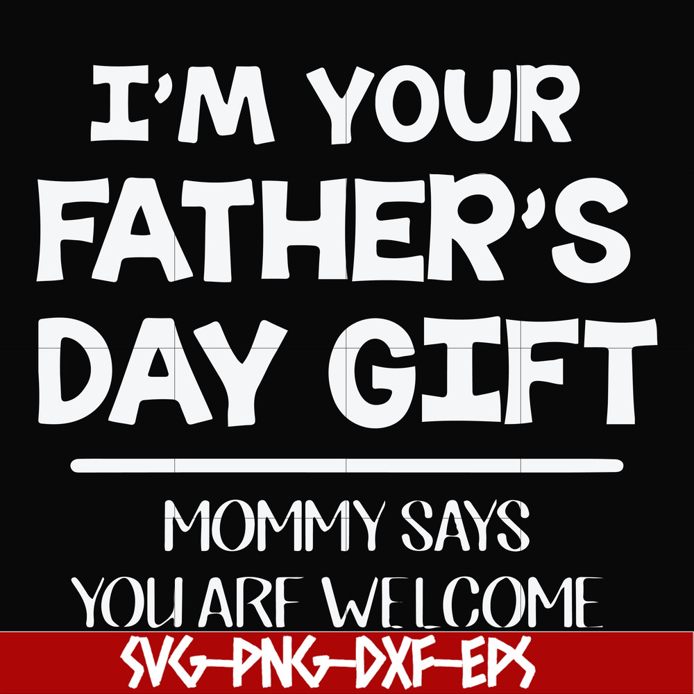 FN000893-I'm your father's day gift mommy says you are welcome svg, png, dxf, eps file FN000893.jpg