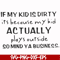 FN000902-If my kid is dirty its because my kid actually plays outside so mind ya business svg, png, dxf, eps file FN000902.jpg