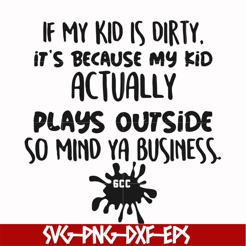 FN000903-If my kid is dirty its because my kid actually plays outside so mind ya business svg, png, dxf, eps file FN000903.jpg