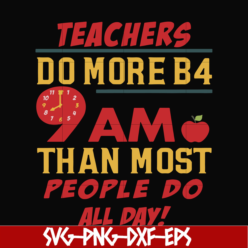 FN000909-Teachers do more B4 9AM than most people do all day svg, png, dxf, eps file FN000909.jpg