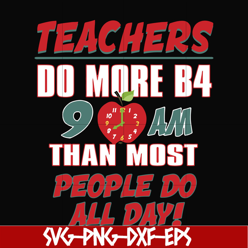 FN000910-Teachers do more B4 9AM than most people do all day svg, png, dxf, eps file FN000910.jpg