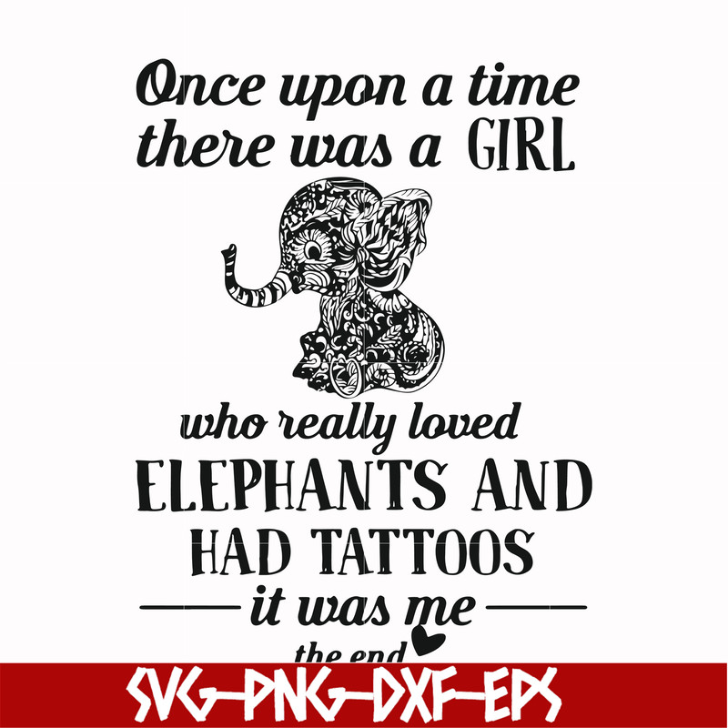 FN000918-Once upon a time there was a girl who really loved elephants and had tattoos it was me the end svg, png, dxf, eps file FN000918.jpg