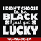 FN000930-I didn't choose to be black I just got lucky svg, png, dxf, eps file FN000930.jpg