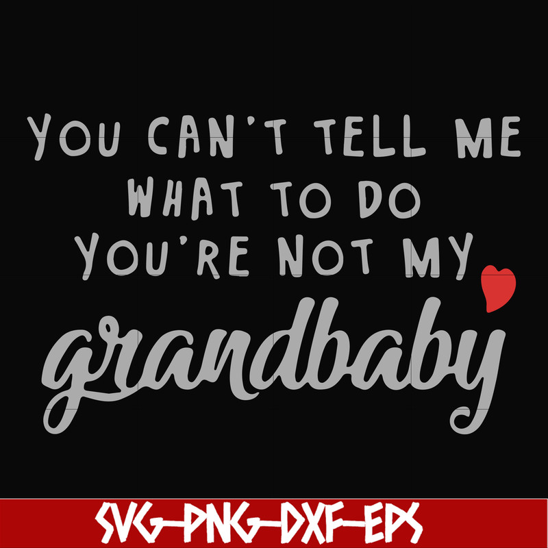 FN000935-You can't tell me want to do you're not my grandbaby svg, png, dxf, eps file FN000935.jpg