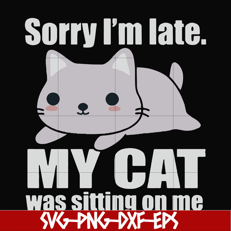 FN000937-Sorry I'm late my cat was sitting on me svg, png, dxf, eps file FN000937.jpg
