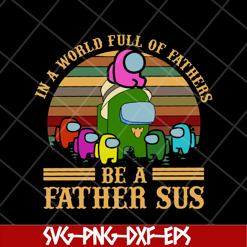 FTD13052118-In a world full of father's be a father sus svg, png, dxf, eps digital file FTD13052118.jpg