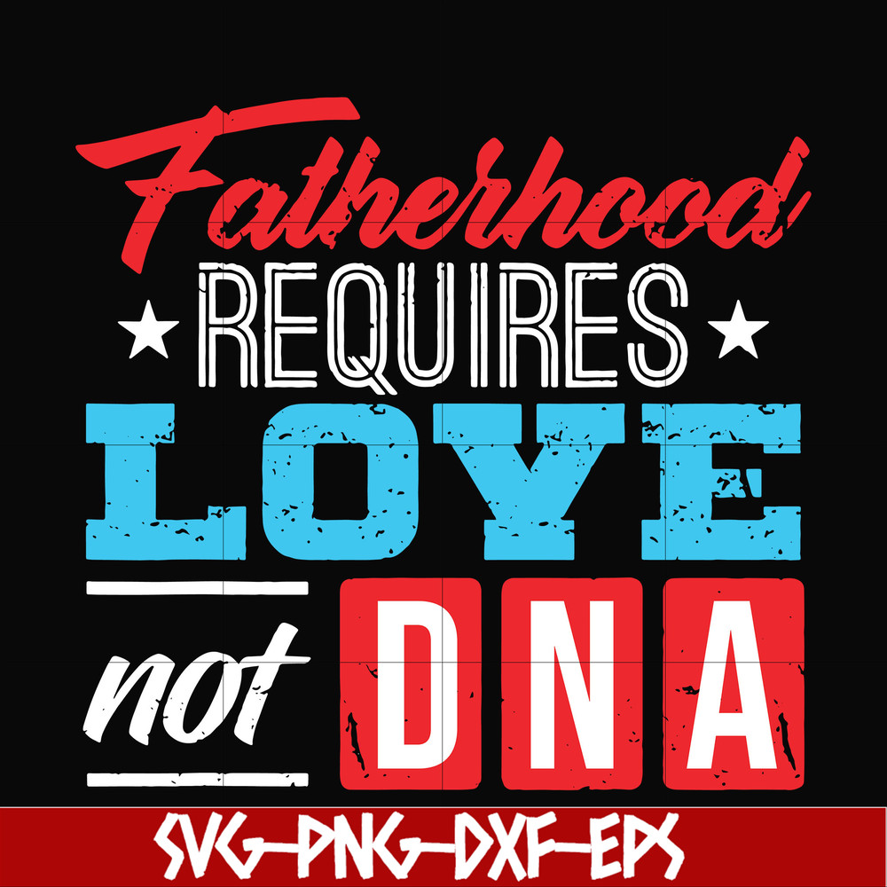 FTD132-Fatherhood requires love not DNA svg, png, dxf, eps, digital file FTD132.jpg