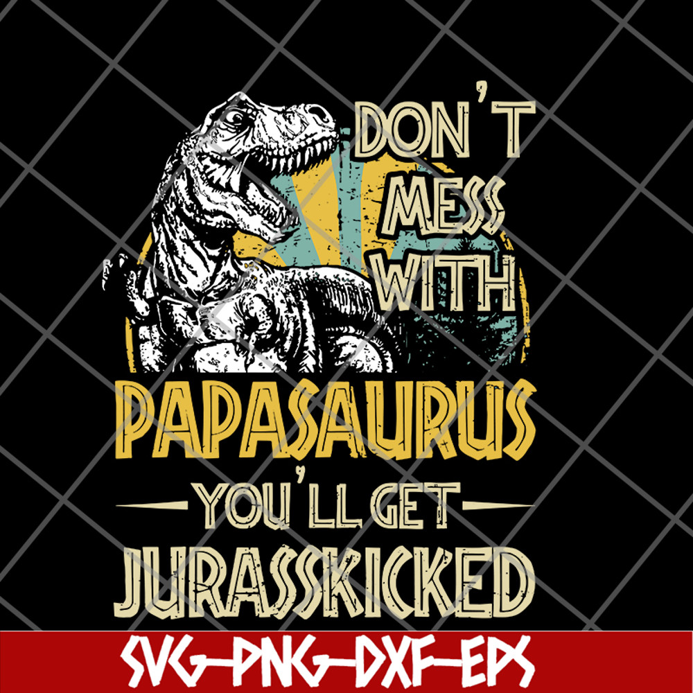 FTD24052105-Don't Mess With Papasaurus You'll Get Jurasskicked T Rex svg, png, dxf, eps digital file FTD24052105.jpg