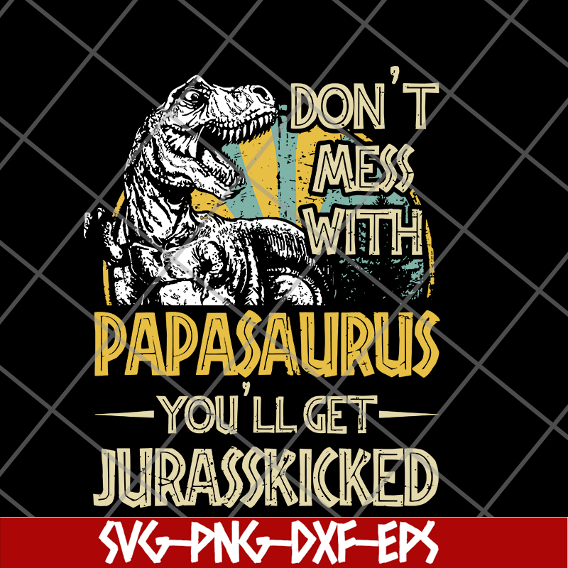 FTD24052105-Don't Mess With Papasaurus You'll Get Jurasskicked T Rex svg, png, dxf, eps digital file FTD24052105.jpg