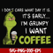 NCRM1307201-I dont care what day it is, its early, im grumpy i want coffee, grinch svg, png, dxf, eps digital file NCRM1307201.jpg