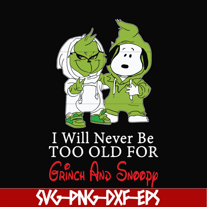 NCRM13072019-I will never be too old for grinch and snoopy svg, png, dxf, eps digital file NCRM13072019.jpg