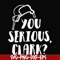 NCRM1407202-You serious clark svg, png, dxf, eps digital file NCRM1407202.jpg