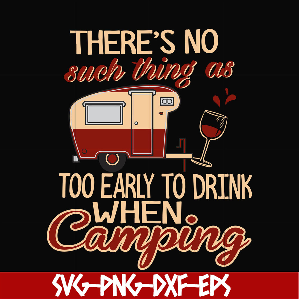 CMP008-there no such thing as too early to drink when camping svg, png, dxf, eps digital file CMP008.jpg