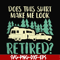 CMP035-Does this shirt make me look retired camping svg, png, dxf, eps digital file CMP035.jpg