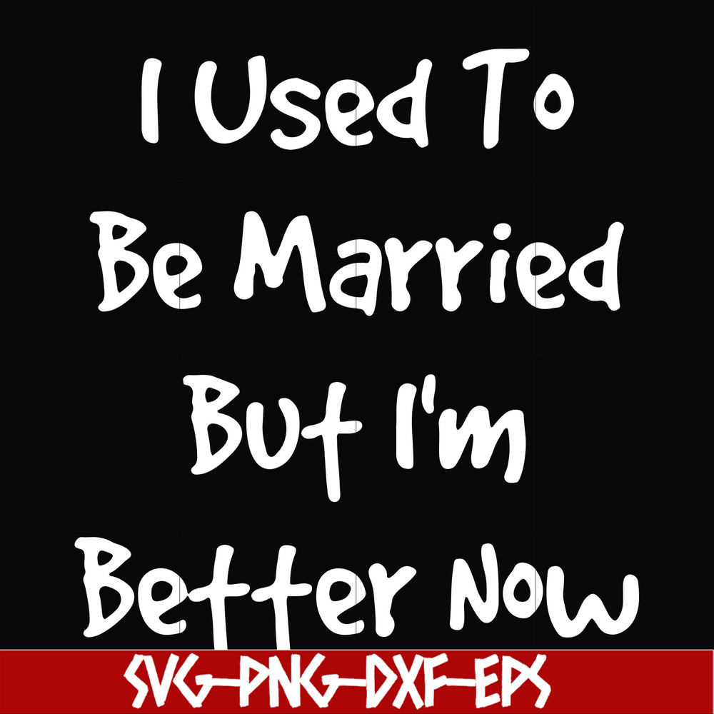 FN000100-I used to be married but I'm better now svg, png, dxf, eps file FN000100.jpg