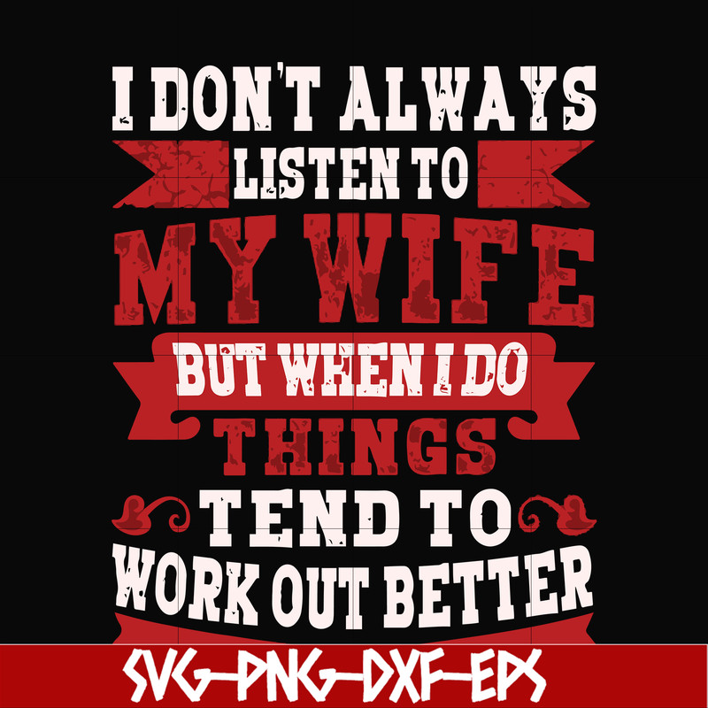 FN000104-I don't always listen to my wife but when I do things tend to work out better svg, png, dxf, eps file FN000104.jpg