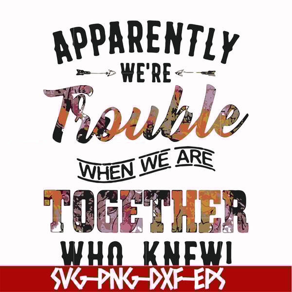 FN000111-Apparently we're trouble when we are together who knew svg, png, dxf, eps file FN000111.jpg