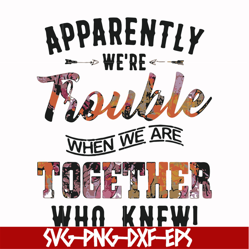 FN000111-Apparently we're trouble when we are together who knew svg, png, dxf, eps file FN000111.jpg