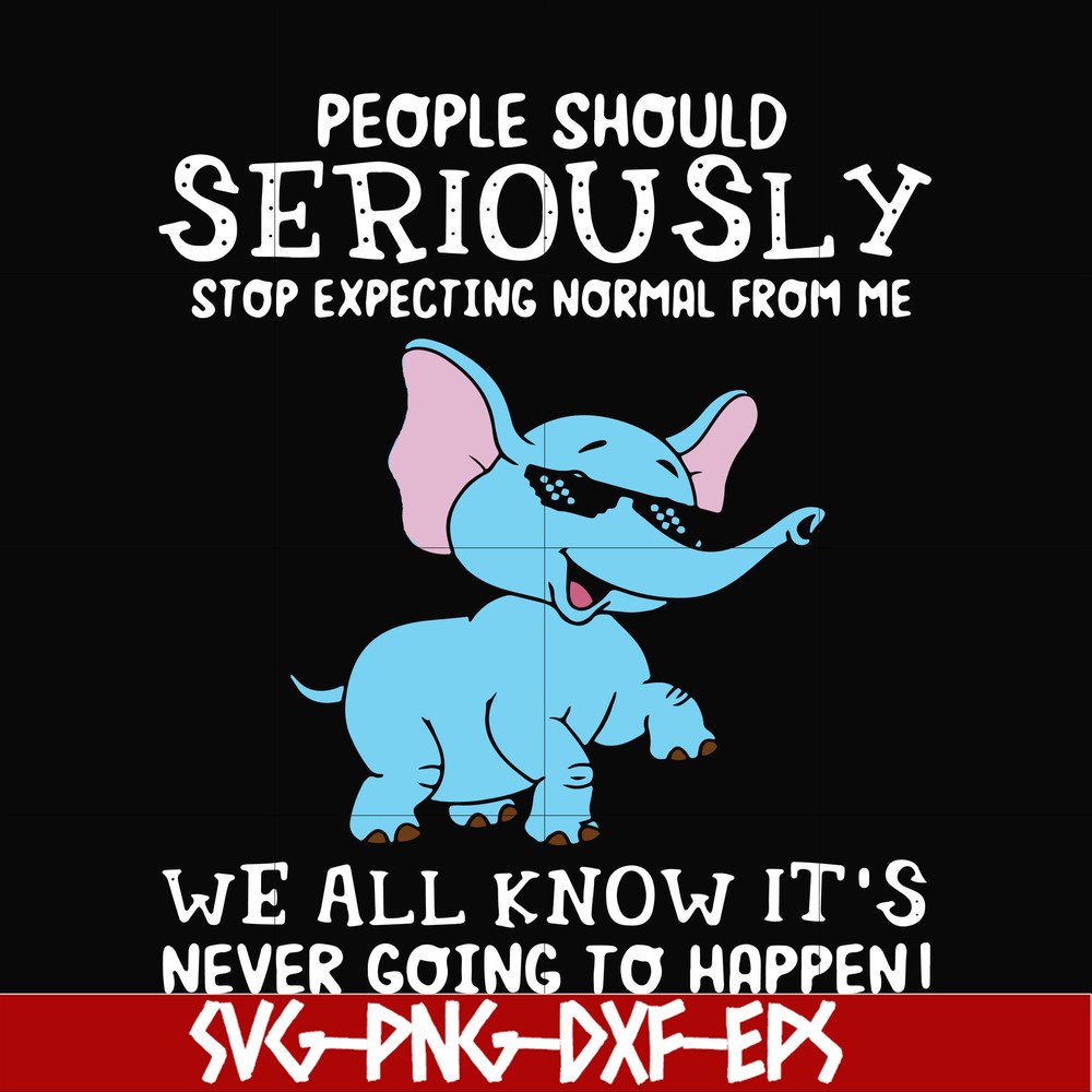 FN000119-People should seriously stop expecting normal from me we all know it's never going to happen svg, png, dxf, eps file FN000119.jpg