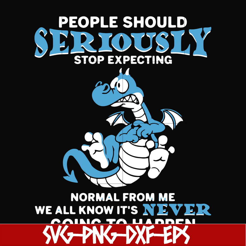 FN000124-People should seriously stop expecting normal from me we all know it's never going to happen svg, png, dxf, eps file FN000124.jpg