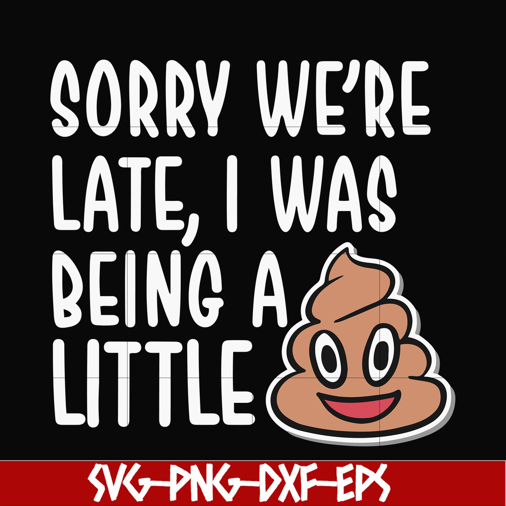 FN000221-Sorry we're late I was being a little shit svg, png, dxf, eps file FN000221.jpg
