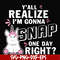 FN000317-Y'all realize I'm gonna snap one day right svg, png, dxf, eps file FN000317.jpg