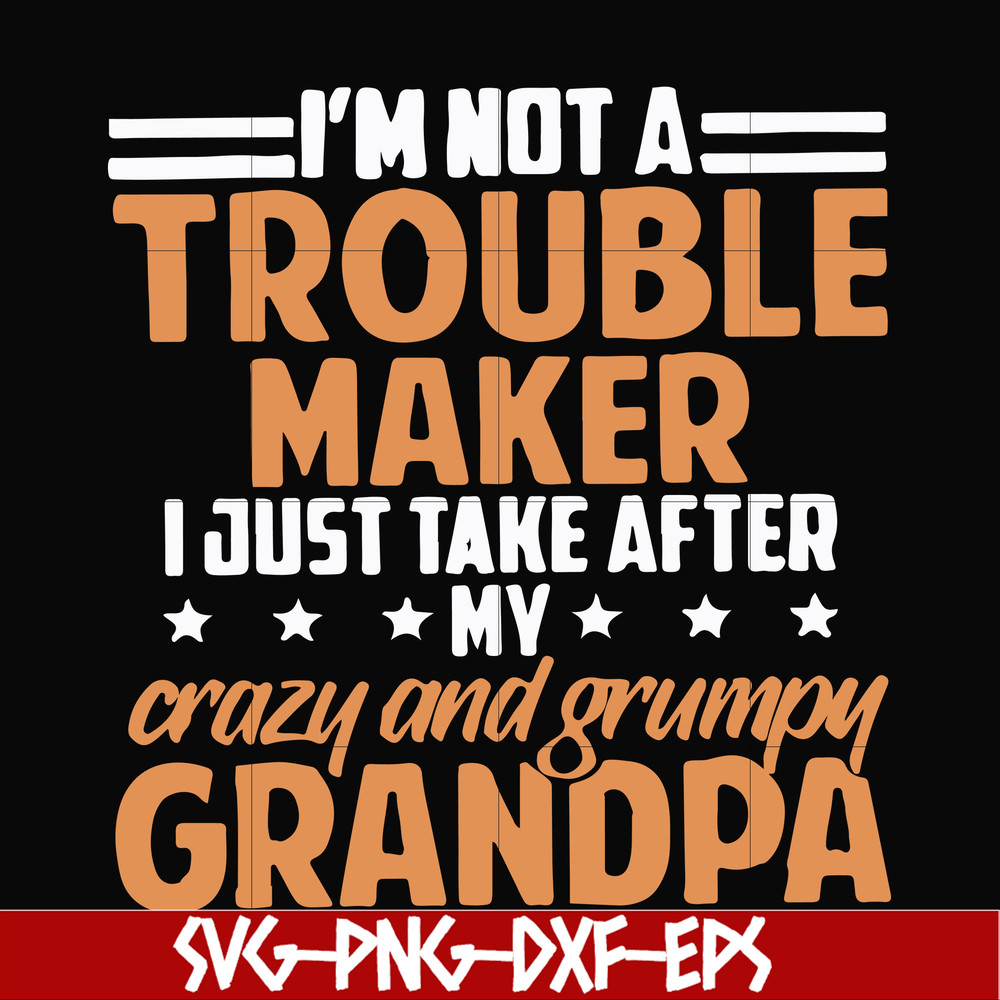 FN000427-I'm not a trouble maker I just take after my crazy and grumpy grandpa svg, png, dxf, eps file FN000427.jpg