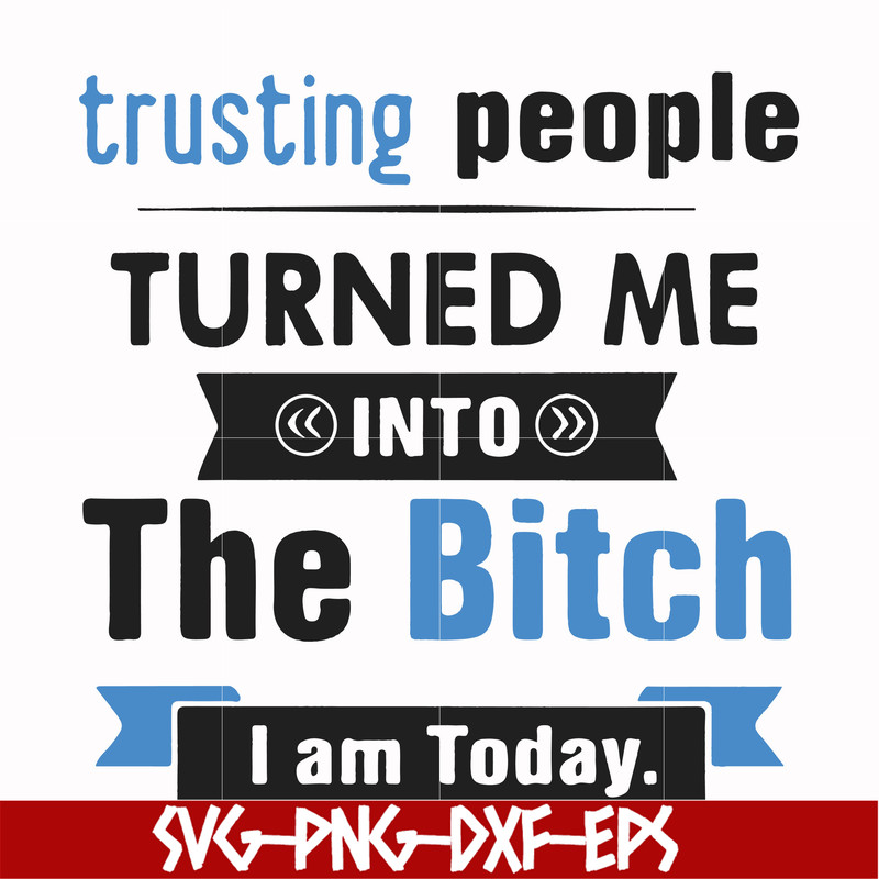 FN000428-TRusting people turned me into the bitch I am today svg, png, dxf, eps file FN000428.jpg