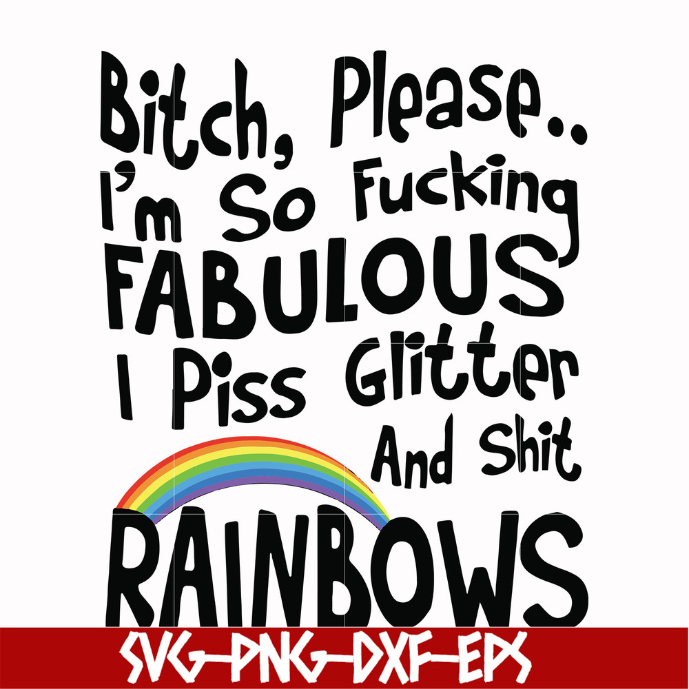 FN000431-Bitch please I'm so fucking fabulous I piss glitter and shit rainbows svg, png, dxf, eps file FN000431.jpg