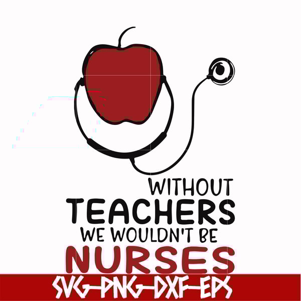 FN000529-Without teachers we wouldn't be nurses svg, png, dxf, eps file FN000529.jpg