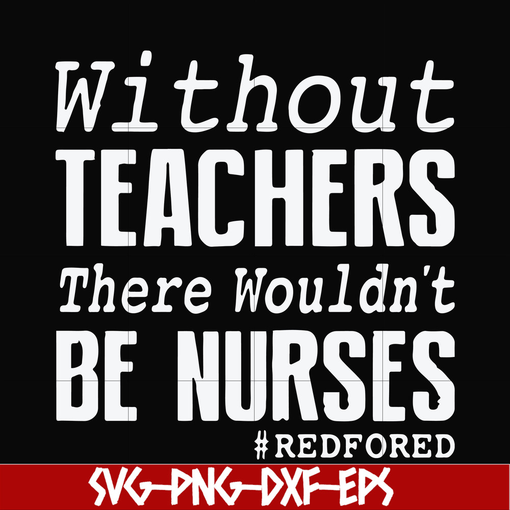 FN000530-Without teachers we wouldn't be nurses #redfored svg, png, dxf, eps file FN000530.jpg